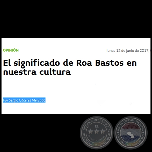 EL SIGNIFICADO DE ROA BASTOS EN NUESTRA CULTURA - Por SERGIO CÁCERES MERCADO - Lunes, 12 de Junio de 2017